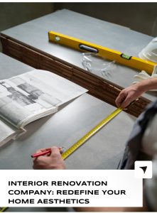 Interior Renovation Company: Redefine Your Home Aesthetics